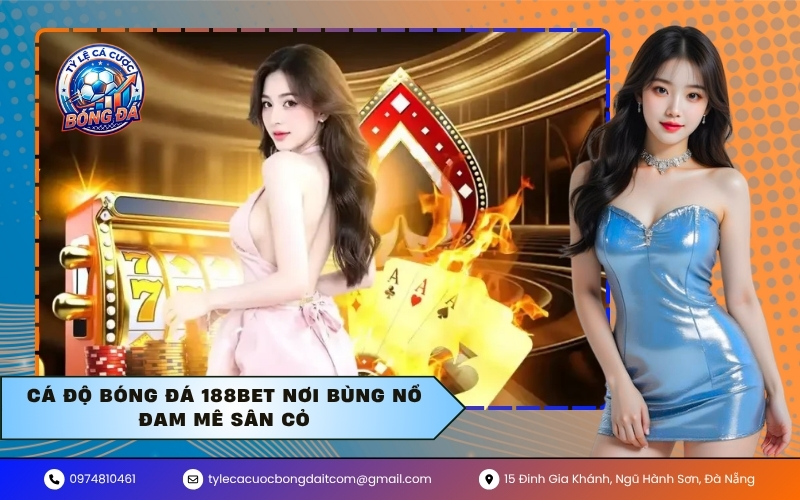 Cá độ bóng đá 188Bet nơi bùng nổ đam mê sân cỏ