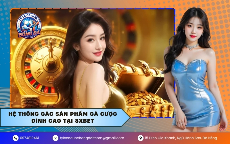 Hệ thống các sản phẩm cá cược đỉnh cao tại 8Xbet