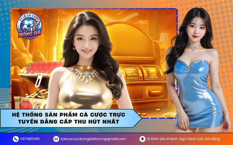 Hệ thống sản phẩm cá cược trực tuyến đẳng cấp thu hút nhất
