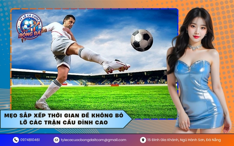 Mẹo sắp xếp thời gian để không bỏ lỡ các trận cầu đỉnh cao