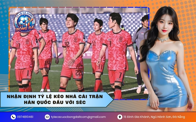 Nhận định tỷ lệ kèo nhà cái trận Hàn Quốc đấu với Séc
