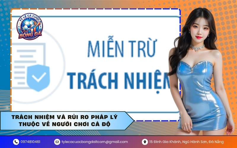 Trách nhiệm và rủi ro pháp lý thuộc về người chơi cá độ