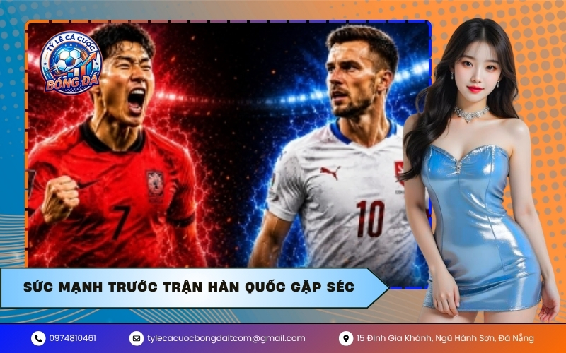 sức mạnh trước trận Hàn Quốc gặp Séc